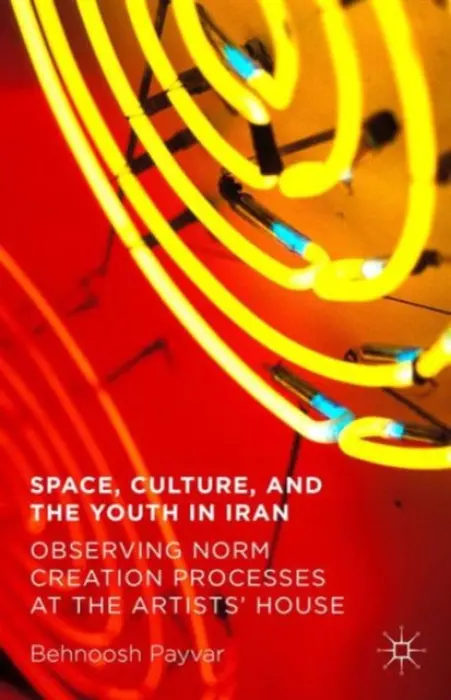 Space, Culture, and the Youth in Iran - Payvar, Behnoosh