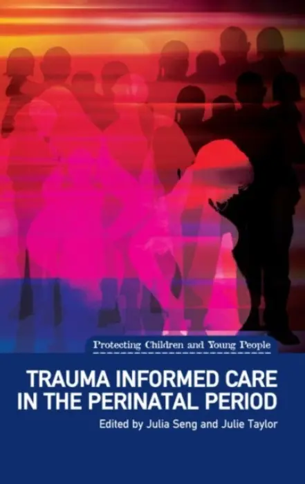 Trauma Informed Care in the Perinatal Period - Seng, Julia a Taylor, Julie