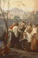 Risorgimento in Exile - Isabella, Maurizio (Lecturer in History, Lecturer in History, Queen Mary, University of London)