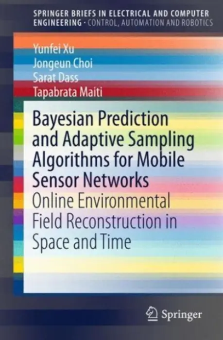 Bayesian Prediction and Adaptive Sampling Algorithms for Mobile Sensor Networks - Xu, Yunfei a Choi, Jongeun a Dass, Sarat a Maiti, Tapabrata