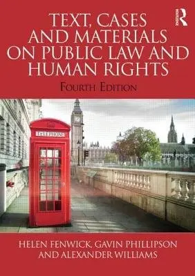 Text, Cases and Materials on Public Law and Human Rights - Fenwick, Helen (Durham University, UK) a Phillipson, Gavin (Durham University, UK) a Williams, Alexander