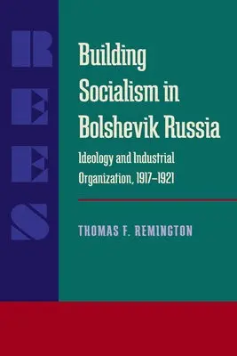 Building Socialism in Bolshevik Russia - Remington, Thomas F.