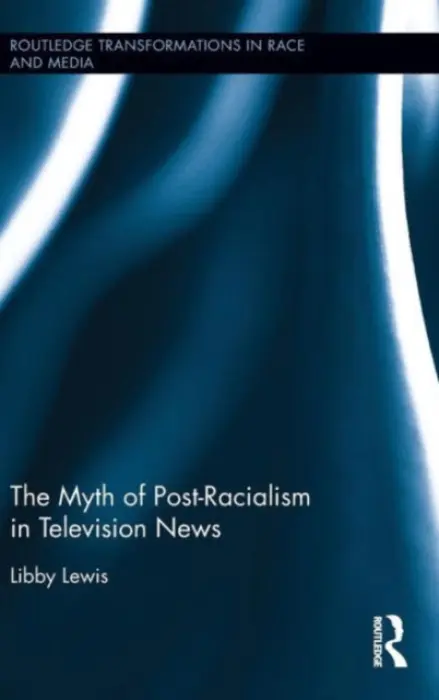 Myth of Post-Racialism in Television News - Lewis, Libby