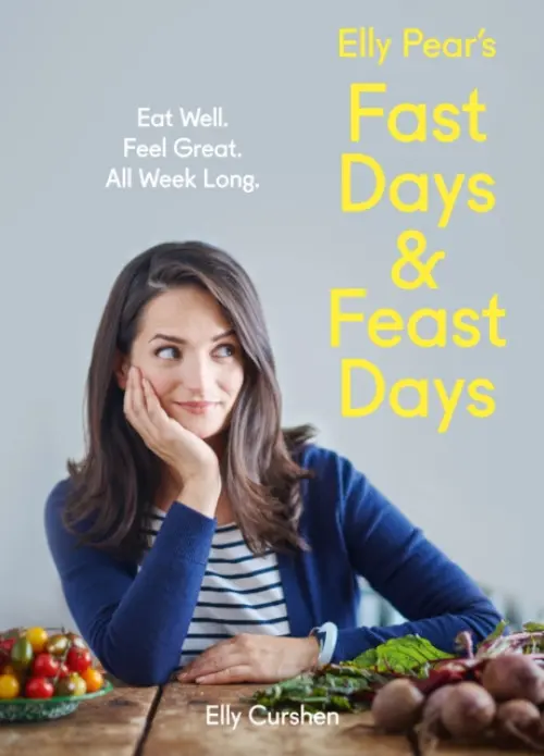 Elly Pear's Fast Days and Feast Days (Eat Well. Feel Great. All WeekLong.) - Elly Pear, Elly Curshen