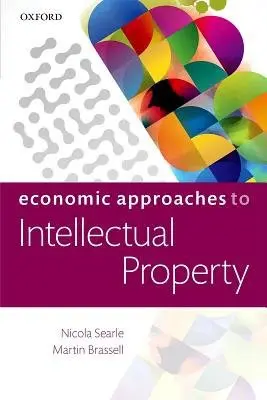 Economic Approaches to Intellectual Property - Searle, Nicola (Economist, Goldsmiths, University of London) a Brassell, Martin (co-founder and Chief Executive, co-founder and Chief Executive, FRSA, Inngot)