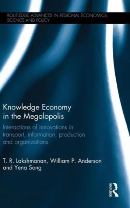Knowledge Economy in the Megalopolis - Lakshmanan, T. R. (Boston University, USA) a Anderson, William P. (University of Windsor, Canada) a Song, Yena (University of Southampton, UK)