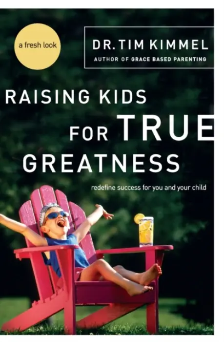 Raising Kids for True Greatness - Kimmel, Tim