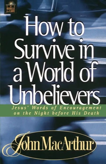 How to Survive in a World of Unbelievers - MacArthur, John F.