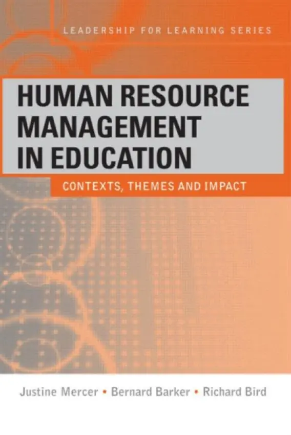 Human Resource Management in Education - Mercer, Justine (University of Warwick, UK) a Barker, Bernard (University of Leicester, UK) a Bird, Richard (Legal Policy Consultant, UK)