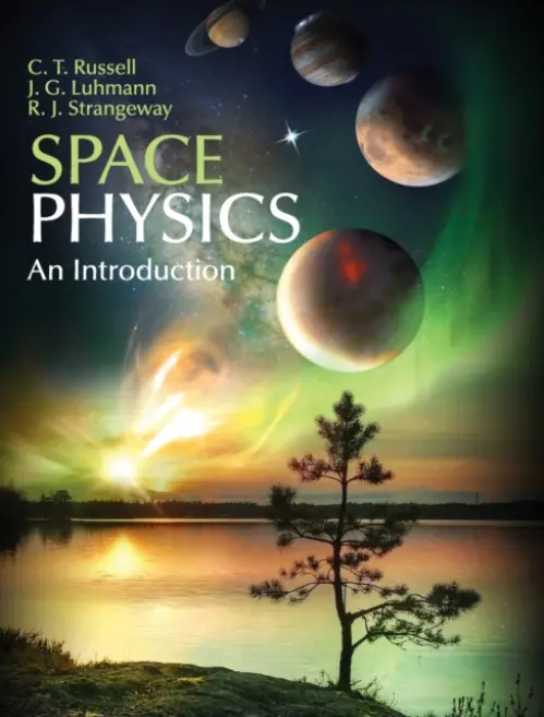 Space Physics - Russell, C. T. (University of California, Los Angeles) a Luhmann, J. G. (University of California, Berkeley) a Strangeway, R. J. (University of California, Los Angeles)
