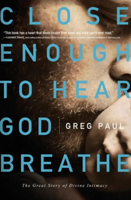 Close Enough to Hear God Breathe - Paul, Greg