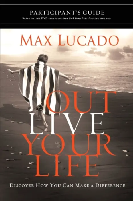 Outlive Your Life Bible Study Participant's Guide - Lucado, Max