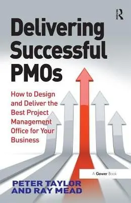Delivering Successful PMOs - Taylor, Peter a Mead, Ray
