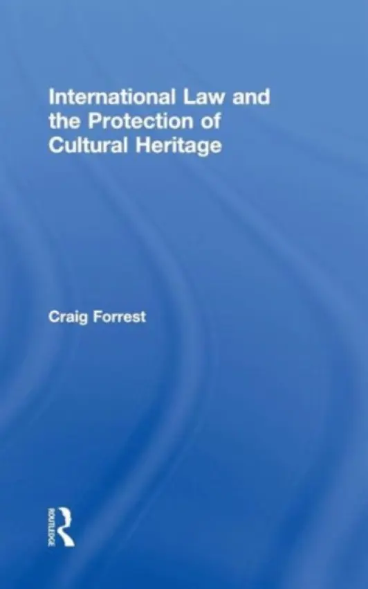International Law and the Protection of Cultural Heritage - Forrest, Craig