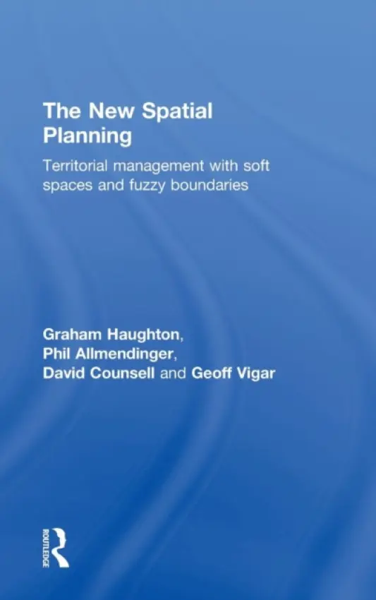 New Spatial Planning - Haughton, Graham a Allmendinger, Philip (University of Cambridge, UK) a Counsell, David (University College Cork, Ireland) a Vigar, Geoff (Newcastle University, UK)