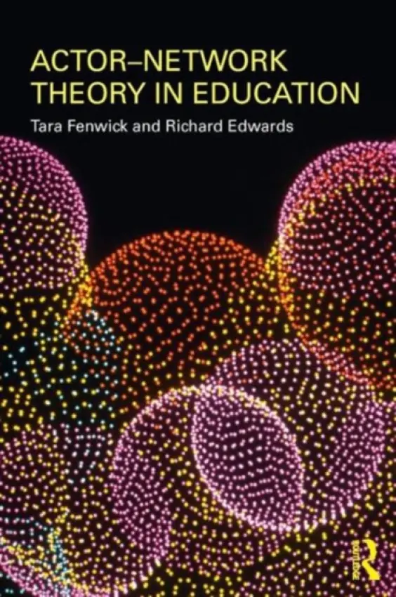 Actor-Network Theory in Education - Fenwick, Tara (University of Stirling, UK) a Edwards, Richard