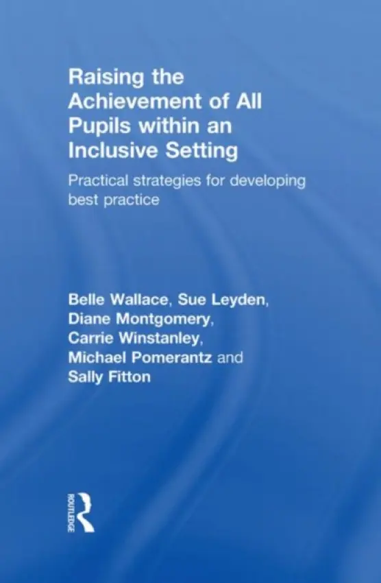 Raising the Achievement of All Pupils Within an Inclusive Setting - Wallace, Belle (Education Consultant, UK. Independent consultant in gifted education, UK) a Leyden, Sue (Independent educational consultant and chartered educational psychologist, UK) a Montgomery, Diane (Middlesex University, London, UK) a Winstanley, Carrie (