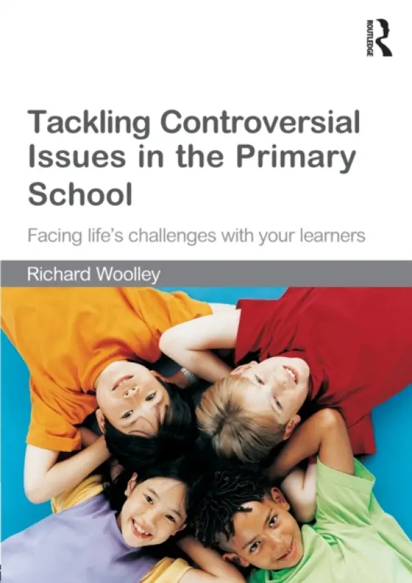 Tackling Controversial Issues in the Primary School - Woolley, Richard (Bishop Grosseteste University College, Lincoln, UK)