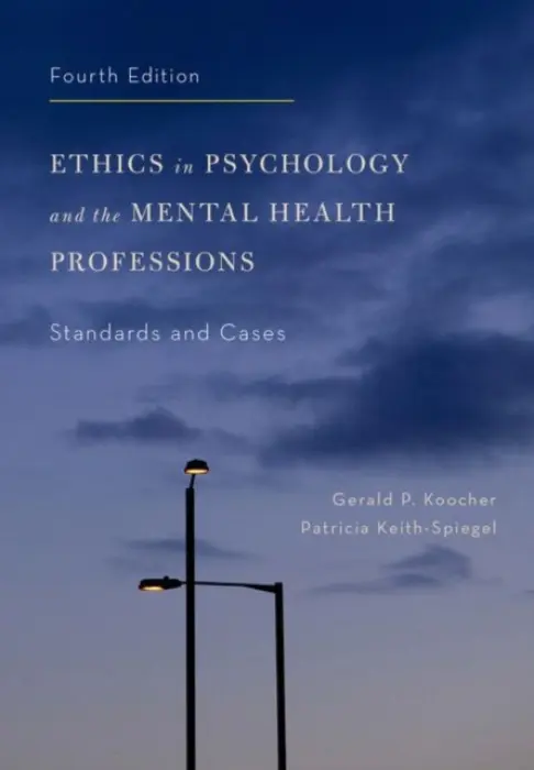 Ethics in Psychology and the Mental Health Professions - Koocher, Gerald P. (Dean, Dean, College of Science and Health, DePaul University) a Keith-Spiegel, Patricia (Voran Honors Distinguished Professor of Social and Behavioral Sciences (Emerita), Voran Honors Distinguished Professor of Social and Behavioral Scie