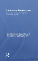 Latecomer Development - Oyelaran-Oyeyinka, Banji (United Nations University, the Netherlands) a Gehl Sampath, Padmashree (United Nations University, the Netherlands)