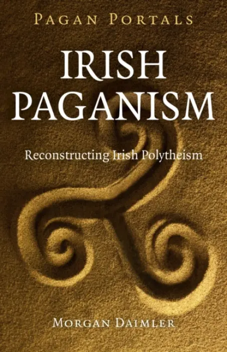 Pagan Portals â€“ Irish Paganism â€“ Reconstructing Irish Polytheism - Morgan Daimler