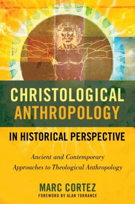 Christological Anthropology in Historical Perspective - Cortez, Marc