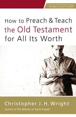How to Preach and Teach the Old Testament for All Its Worth - Wright, Christopher J. H.
