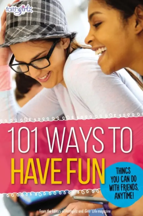 101 Ways to Have Fun - From the Editors of Faithgirlz!