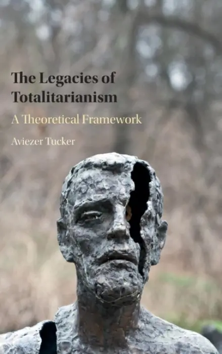 Legacies of Totalitarianism - Tucker, Aviezer (Harvard University, Massachusetts)