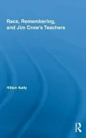 Race, Remembering, and Jim Crow's Teachers - Kelly, Hilton (Davidson College, USA)