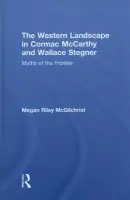 Western Landscape in Cormac McCarthy and Wallace Stegner - McGilchrist, Megan Riley