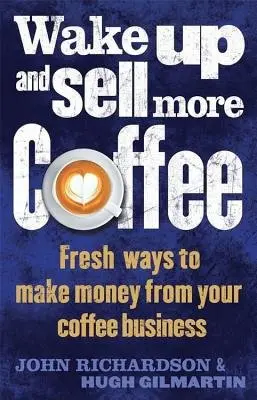 Wake Up and Sell More Coffee - Richardson, John a Gilmartin, Hugh