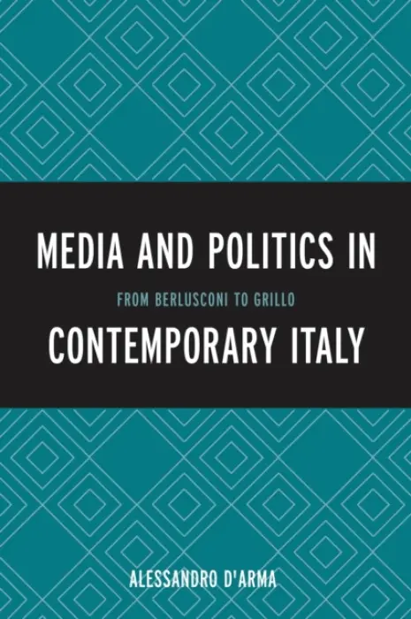 Media and Politics in Contemporary Italy - D'Arma, Alessandro