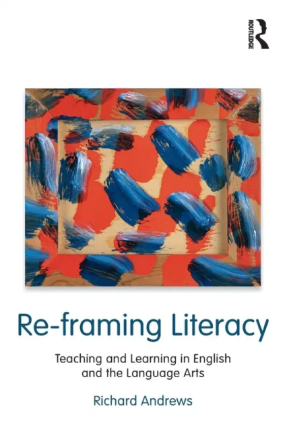 Re-framing Literacy - Andrews, Richard (University of London, UK)