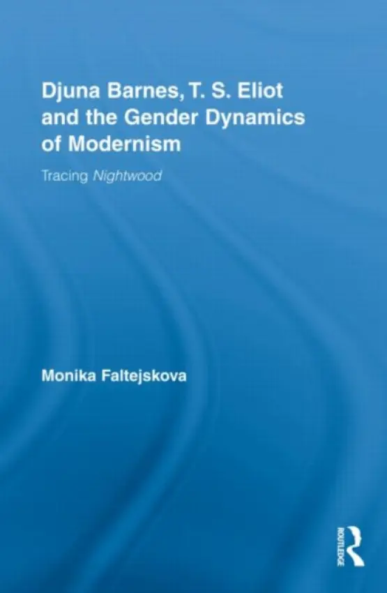 Djuna Barnes, T. S. Eliot and the Gender Dynamics of Modernism - Faltejskova, Monika