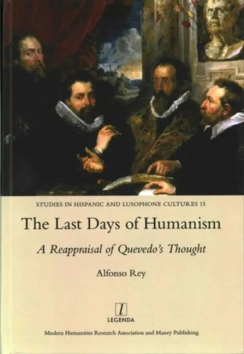 Last Days of Humanism: A Reappraisal of Quevedo's Thought - Rey, Alfonso