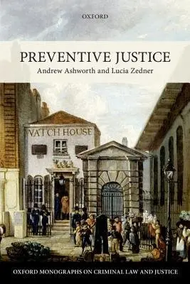 Preventive Justice - Ashworth, Andrew, QC (Professor of English Law Emeritus, Professor of English Law Emeritus, University of Oxford) a Zedner, Lucia (Professor of Criminal Justice and Conjoint Professor, Professor of Criminal Justice and Conjoint Professor, University of Oxfo
