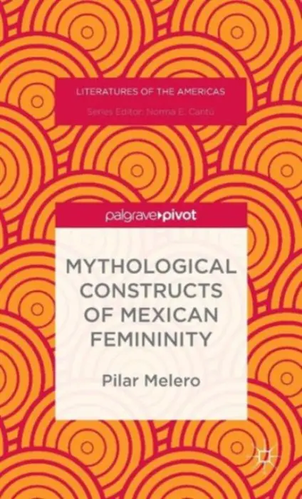 Mythological Constructs of Mexican Femininity - Melero, Pilar