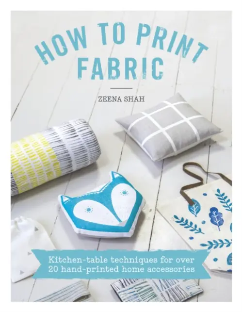 How to Print Fabric - Allsopp, Kirstie a Shah, Zeena