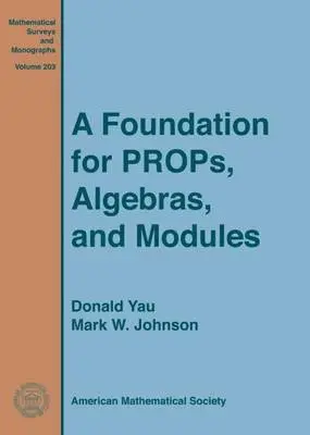 Foundation for PROPs, Algebras, and Modules - Yau, Donald a Johnson, Mark W.