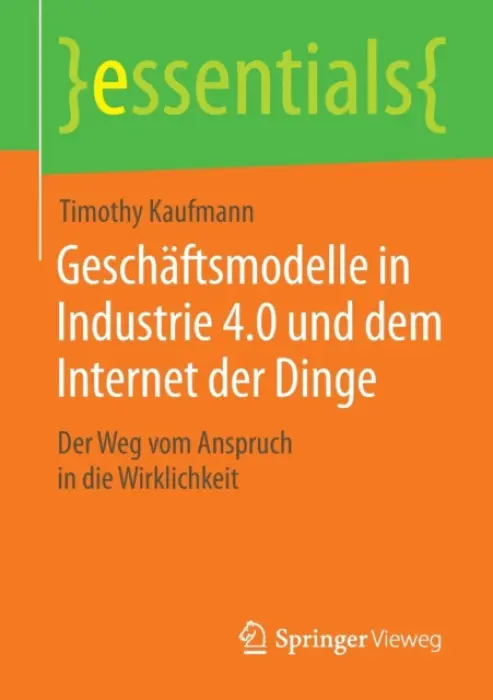 Geschaftsmodelle in Industrie 4.0 und dem Internet der Dinge - Kaufmann, Timothy