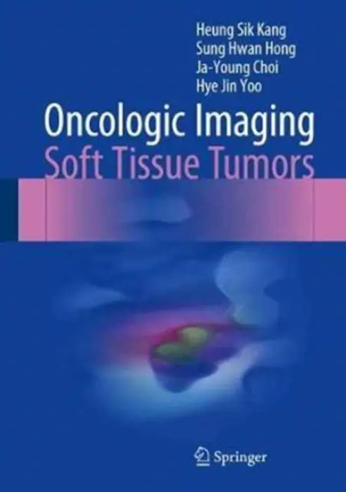 Oncologic Imaging: Soft Tissue Tumors - Kang, Heung Sik a Hong, Sung Hwan a Choi, Ja-Young a Yoo, Hye Jin