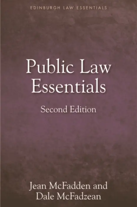Public Law Essentials - McFadden, Jean (Visiting Lecturer in Law, University of Strathclyde) a McFadzean, Dale (Lecturer in Law, University of the West of Scotland)