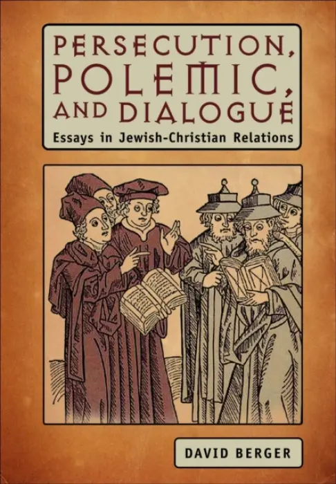 Persecution, Polemic, and Dialogue - Berger, David