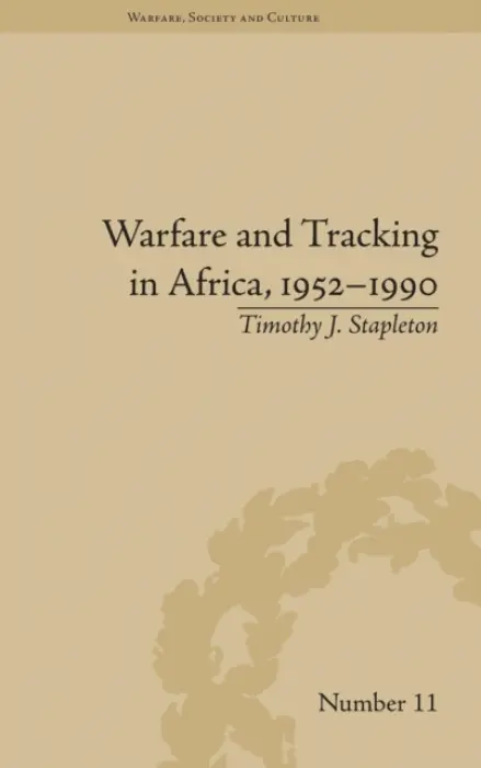 Warfare and Tracking in Africa, 1952-1990 - Stapleton, Timothy J