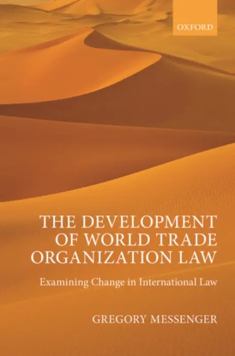 Development of World Trade Organization Law - Messenger, Gregory (Lecturer in Law, Lecturer in Law, University of Liverpool)