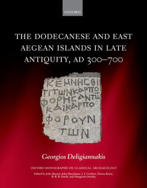 Dodecanese and the Eastern Aegean Islands in Late Antiquity, AD 300-700 - Deligiannakis, Georgios (Assistant Professor in Roman and Late Roman Studies, Assistant Professor in Roman and Late Roman Studies, Open University of Cyprus)