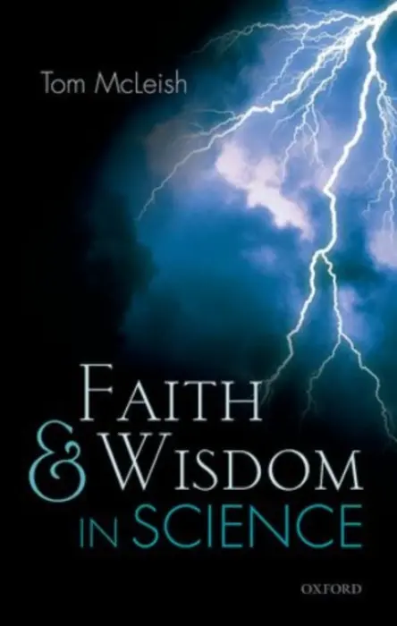 Faith and Wisdom in Science - McLeish, Tom (Professor of Physics and Pro-Vice-Chancellor for Research, Professor of Physics and Pro-Vice-Chancellor for Research, University of Durham)