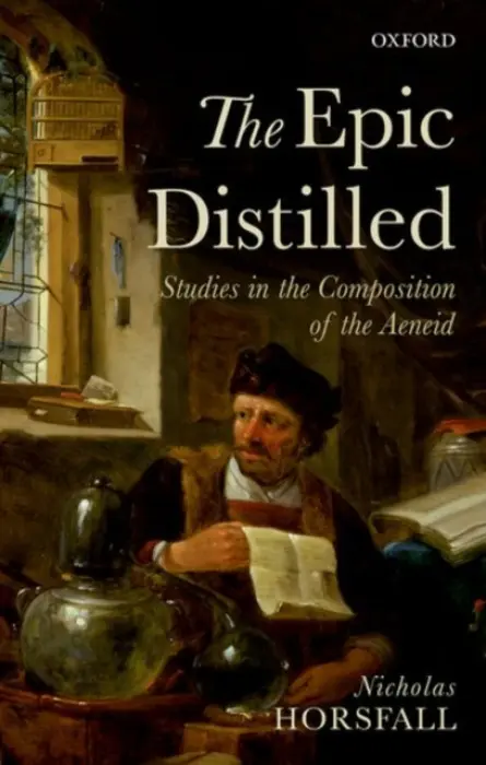 Epic Distilled - Horsfall, Nicholas (Honorary Professor in Classics and Ancient History, Honorary Professor in Classics and Ancient History, Durham University)