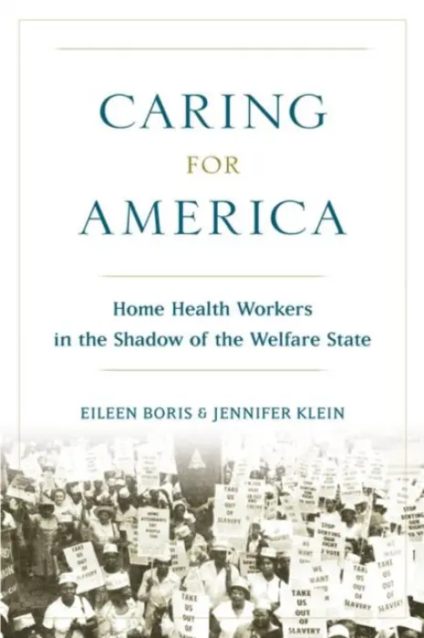 Caring for America - Boris, Eileen (Hull Professor of Feminist Studies, Hull Professor of Feminist Studies, University of California, Santa Barbara) a Klein, Jennifer (Professor of History, Professor of History, Yale University)